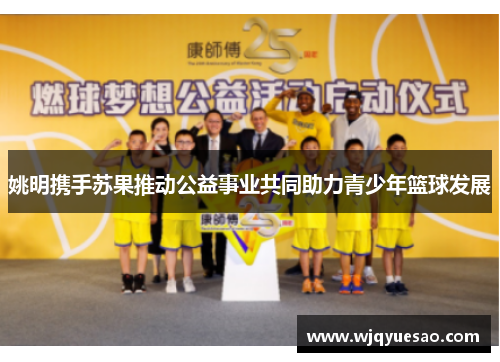 姚明携手苏果推动公益事业共同助力青少年篮球发展