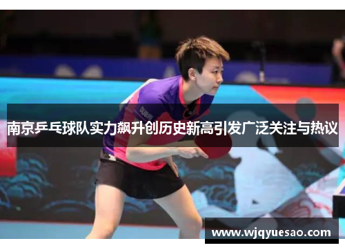 南京乒乓球队实力飙升创历史新高引发广泛关注与热议
