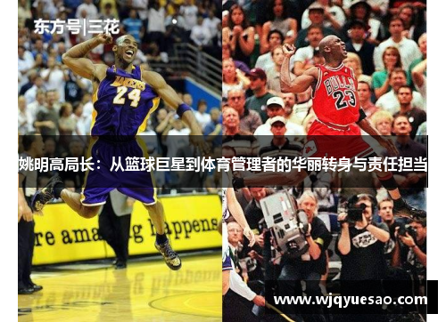 姚明高局长：从篮球巨星到体育管理者的华丽转身与责任担当